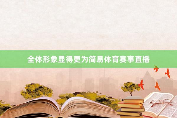 全体形象显得更为简易体育赛事直播