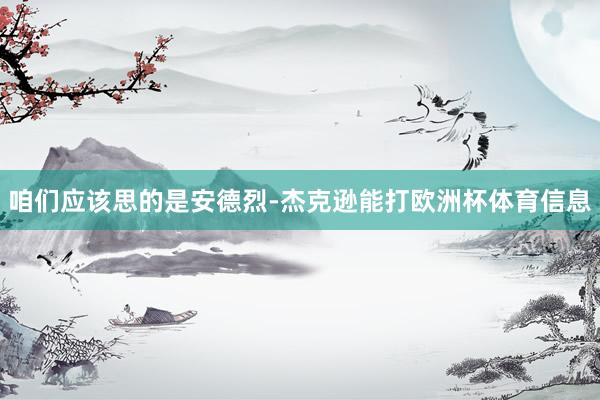 咱们应该思的是安德烈-杰克逊能打欧洲杯体育信息