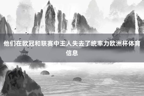 他们在欧冠和联赛中王人失去了统率力欧洲杯体育信息