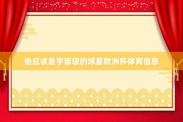 他应该是宇宙级的球星欧洲杯体育信息