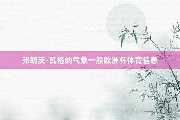 弗朗茨-瓦格纳气象一般欧洲杯体育信息