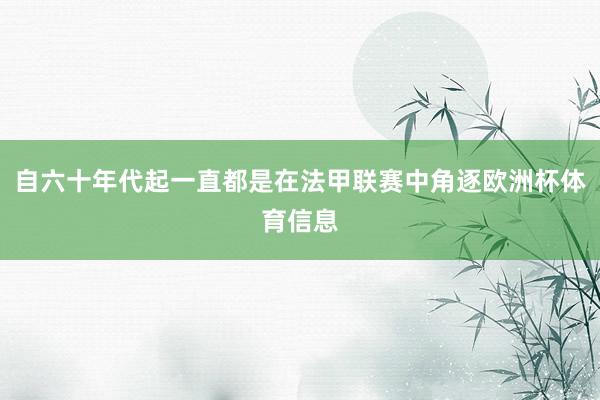 自六十年代起一直都是在法甲联赛中角逐欧洲杯体育信息