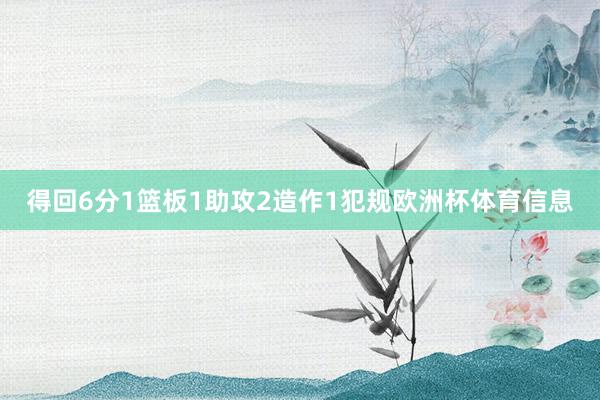 得回6分1篮板1助攻2造作1犯规欧洲杯体育信息