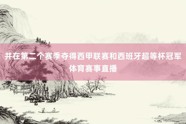并在第二个赛季夺得西甲联赛和西班牙超等杯冠军体育赛事直播