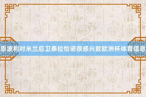 恩波利对米兰后卫泰拉恰诺很感兴致欧洲杯体育信息