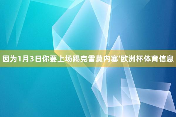 因为1月3日你要上场踢克雷莫内塞’欧洲杯体育信息