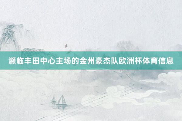 濒临丰田中心主场的金州豪杰队欧洲杯体育信息