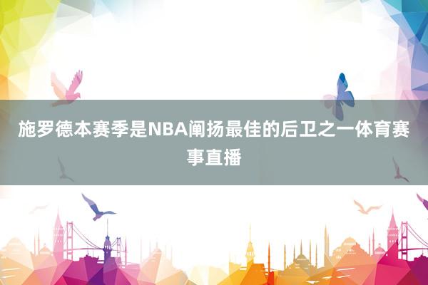施罗德本赛季是NBA阐扬最佳的后卫之一体育赛事直播