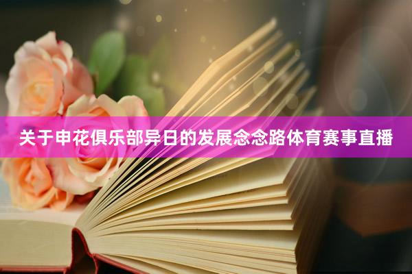 关于申花俱乐部异日的发展念念路体育赛事直播
