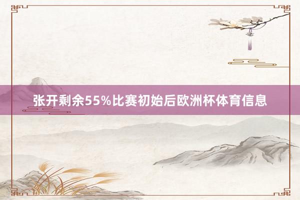 张开剩余55%比赛初始后欧洲杯体育信息