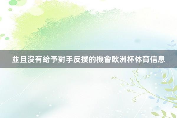 並且沒有給予對手反撲的機會欧洲杯体育信息