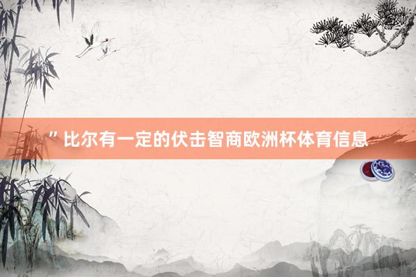 ”比尔有一定的伏击智商欧洲杯体育信息