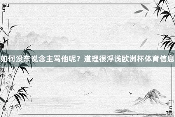 如何没东说念主骂他呢？道理很浮浅欧洲杯体育信息