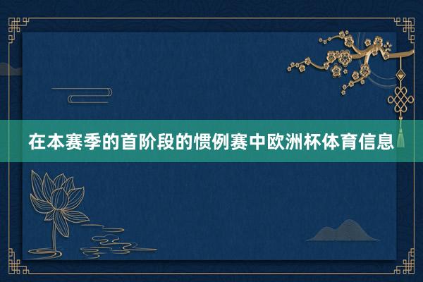 在本赛季的首阶段的惯例赛中欧洲杯体育信息