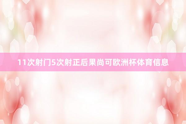 11次射门5次射正后果尚可欧洲杯体育信息