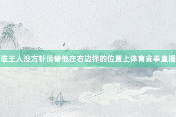 谁王人没方针顶替他在右边锋的位置上体育赛事直播