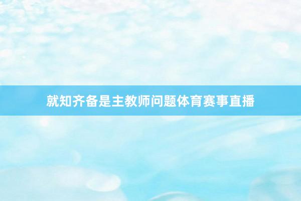 就知齐备是主教师问题体育赛事直播