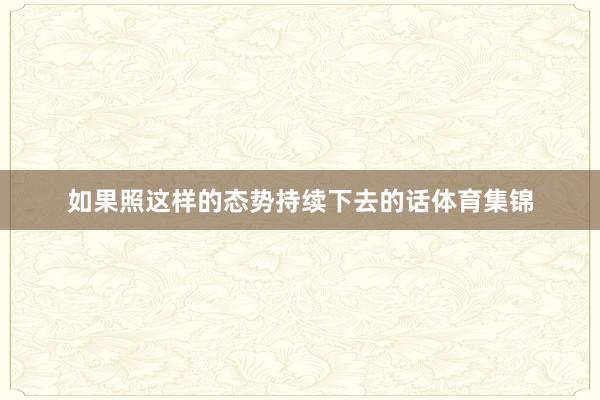 如果照这样的态势持续下去的话体育集锦