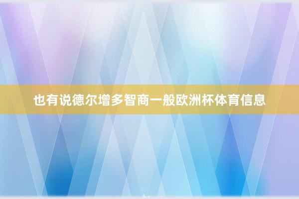 也有说德尔增多智商一般欧洲杯体育信息