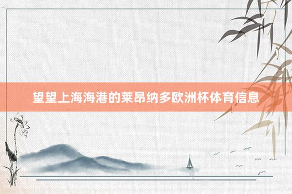 望望上海海港的莱昂纳多欧洲杯体育信息
