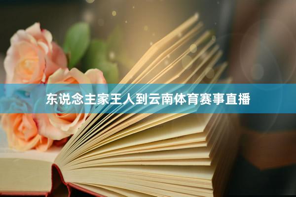 东说念主家王人到云南体育赛事直播