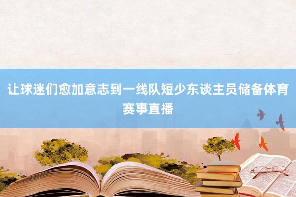 让球迷们愈加意志到一线队短少东谈主员储备体育赛事直播