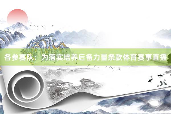 各参赛队：　　为落实培养后备力量条款体育赛事直播