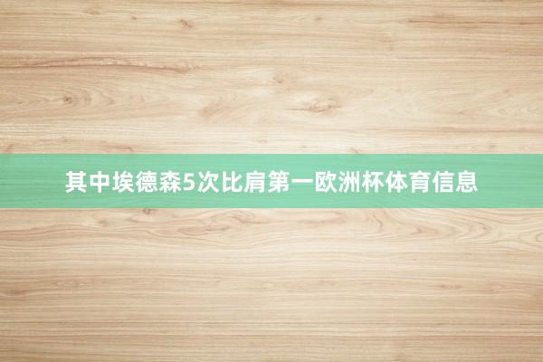 其中埃德森5次比肩第一欧洲杯体育信息