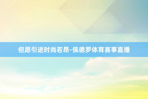 但愿引进时尚若昂-佩德罗体育赛事直播