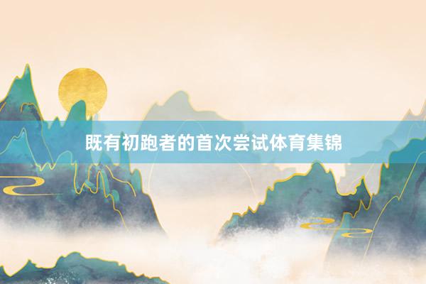 既有初跑者的首次尝试体育集锦