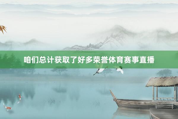 咱们总计获取了好多荣誉体育赛事直播