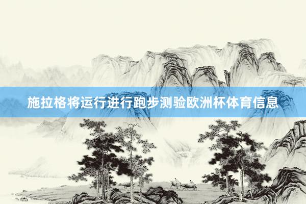施拉格将运行进行跑步测验欧洲杯体育信息