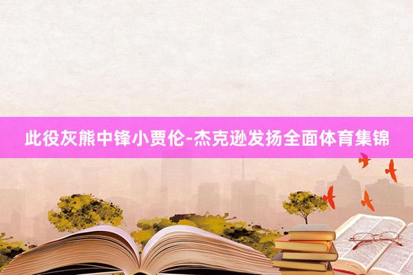 此役灰熊中锋小贾伦-杰克逊发扬全面体育集锦