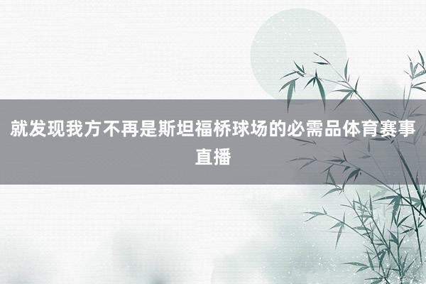 就发现我方不再是斯坦福桥球场的必需品体育赛事直播