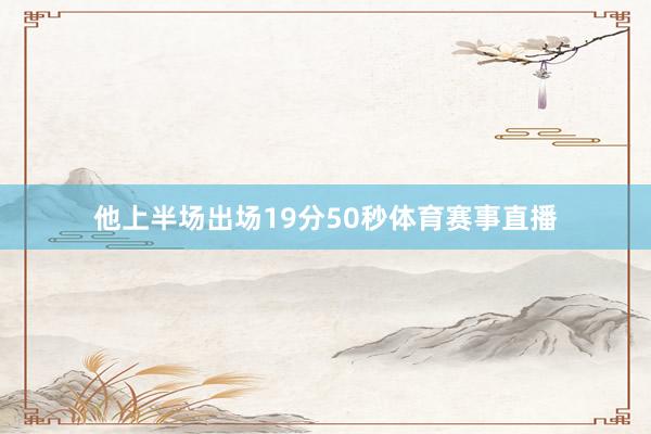 他上半场出场19分50秒体育赛事直播