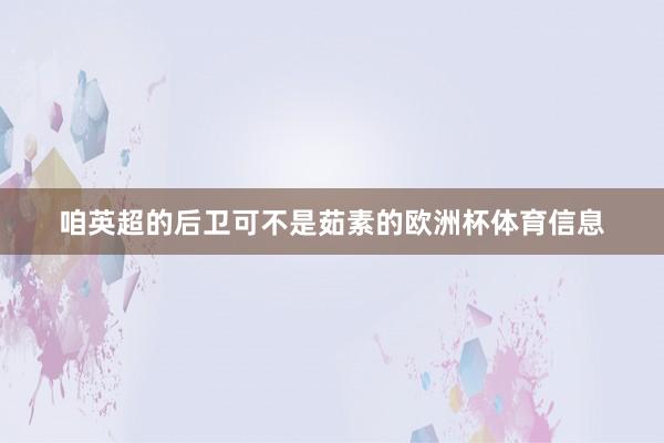 咱英超的后卫可不是茹素的欧洲杯体育信息