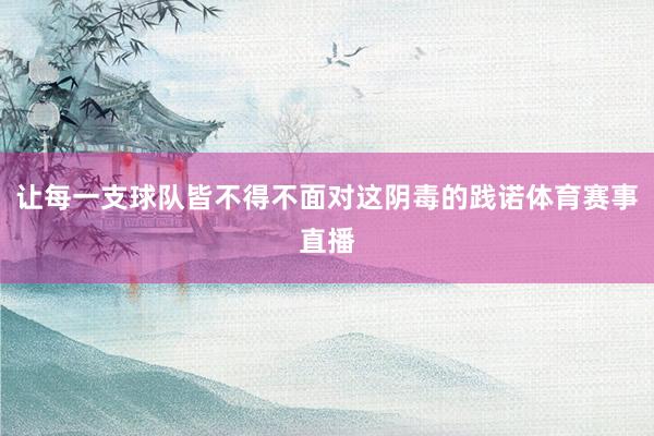 让每一支球队皆不得不面对这阴毒的践诺体育赛事直播