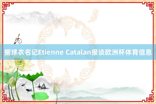 据球衣名记Etienne Catalan报谈欧洲杯体育信息