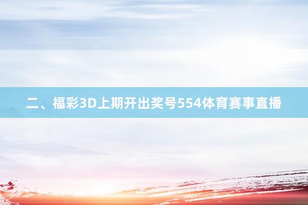 二、福彩3D上期开出奖号554体育赛事直播