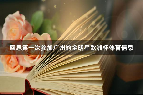 回思第一次参加广州的全明星欧洲杯体育信息