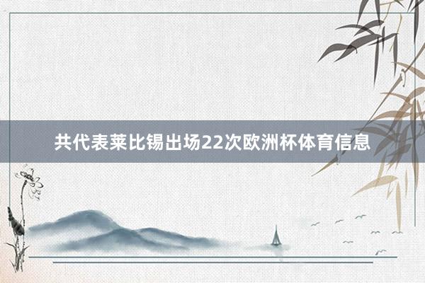 共代表莱比锡出场22次欧洲杯体育信息
