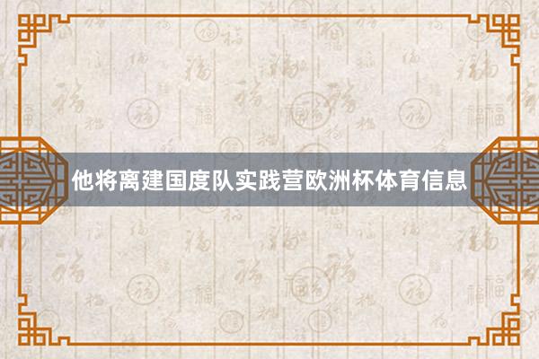 他将离建国度队实践营欧洲杯体育信息