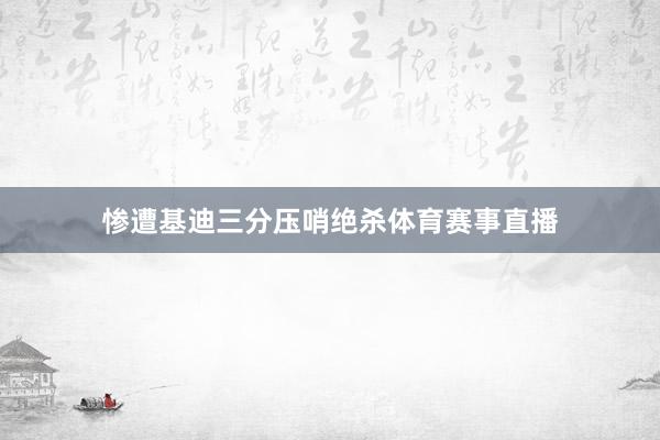 惨遭基迪三分压哨绝杀体育赛事直播