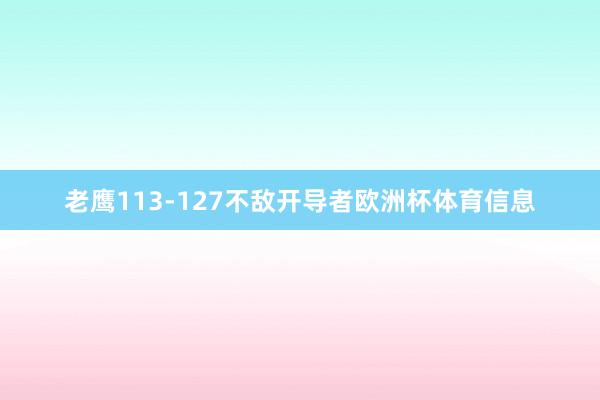 老鹰113-127不敌开导者欧洲杯体育信息