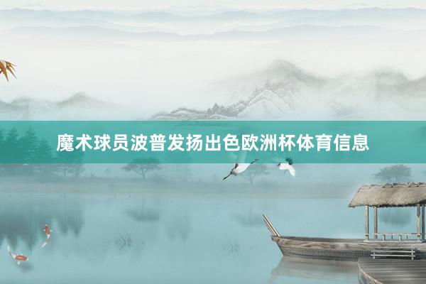 魔术球员波普发扬出色欧洲杯体育信息