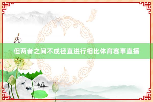 但两者之间不成径直进行相比体育赛事直播