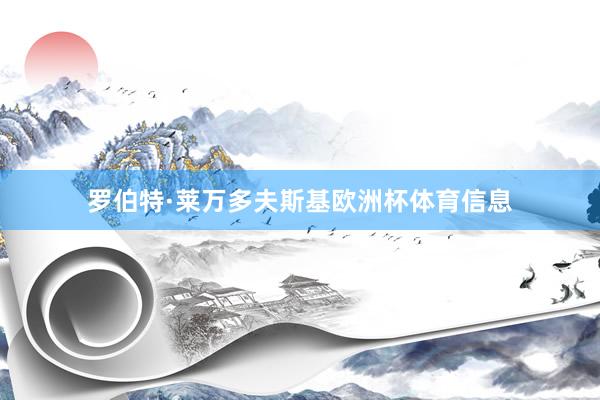 罗伯特·莱万多夫斯基欧洲杯体育信息