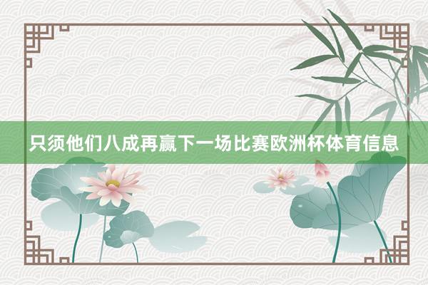 只须他们八成再赢下一场比赛欧洲杯体育信息