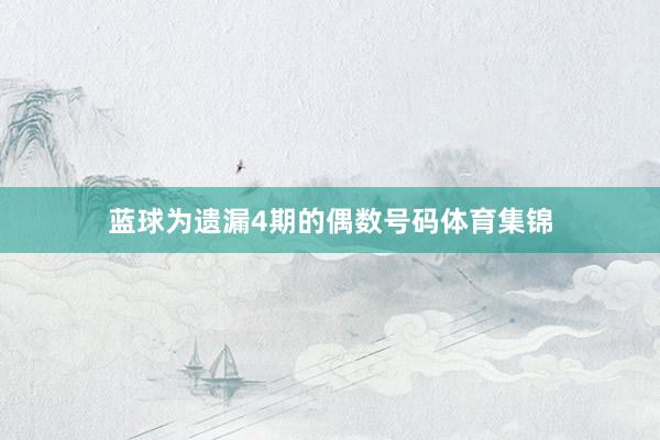 蓝球为遗漏4期的偶数号码体育集锦