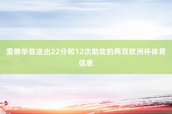 爱德华兹送出22分和12次助攻的两双欧洲杯体育信息